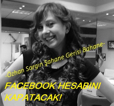 Özhan Sargın Facebook Hesabını Kapatmasın!