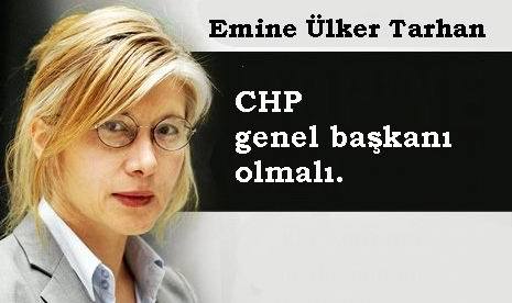 Emine Ülker Tarhan CHP Genel Başkanı Olmalı