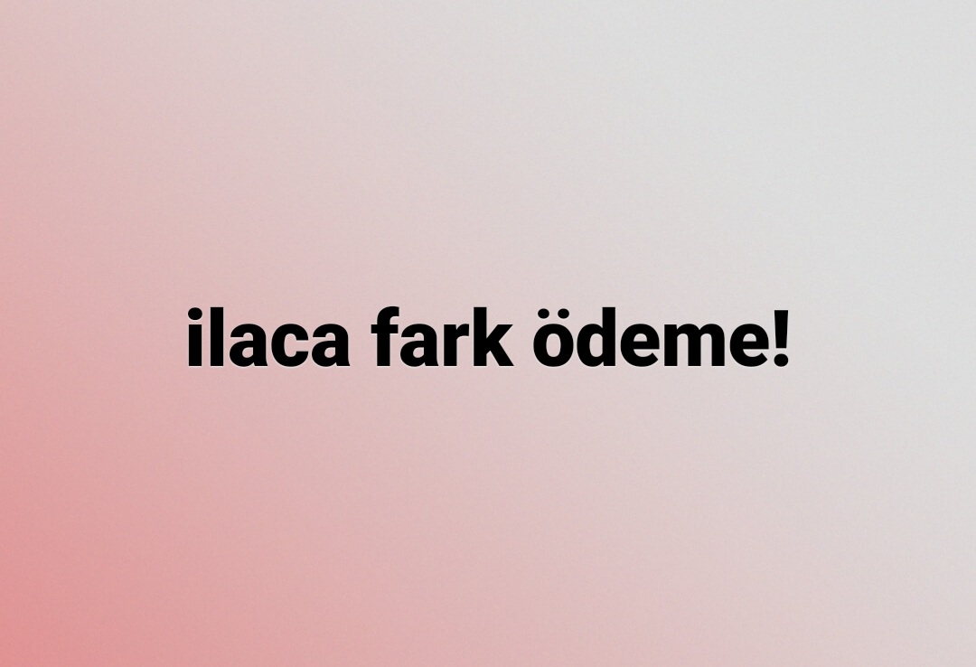 Raporlu ilaçlardan fiyat farkı alınmasın!