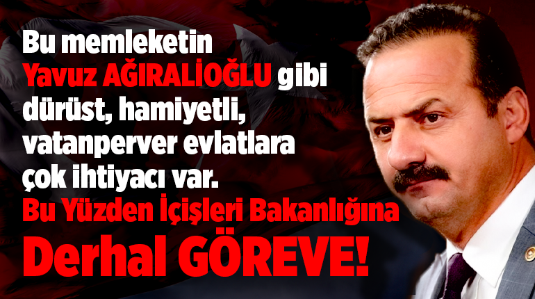 Yavuz Ağıralioğlu, İçişleri Bakanlığı GÖREVİNE getirilsin.