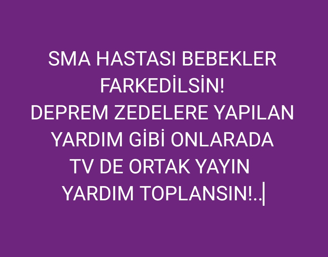 SMA Hastası bebekler için TV de ortak yayın yardım kampanyası yapılsın!