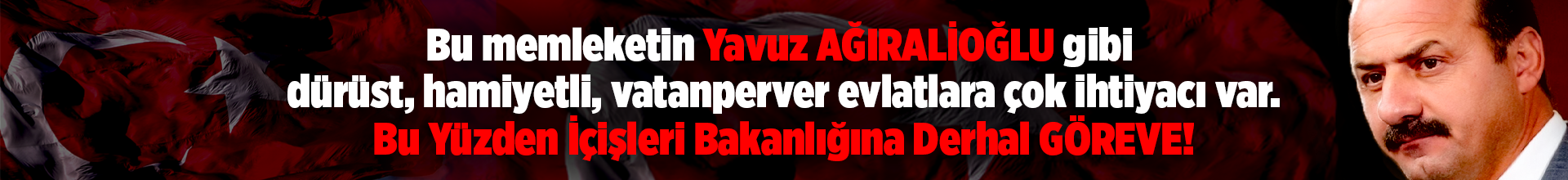 Yavuz Ağıralioğlu, İçişleri Bakanlığı GÖREVİNE getirilsin.