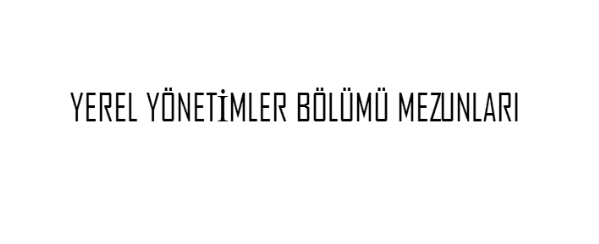 yerel yönetimlere yerel yönetimler mezunları atansın SESSIZ KALMAYALIM