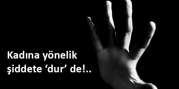 Kadın şiddetine dur diyoruz.