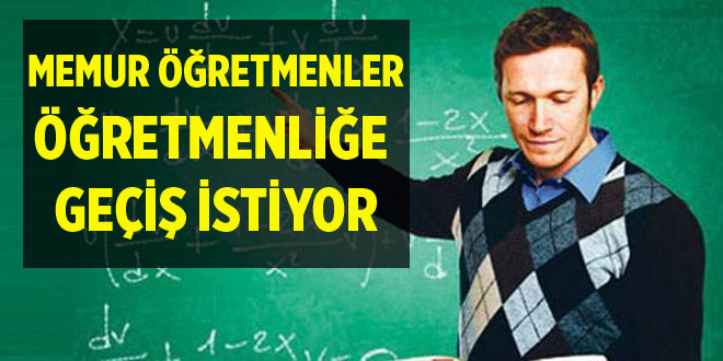 MEMUR ÖĞRETMENLER KURUMLAR ARASI GEÇİŞLE ÖĞRETMEN OLMAK İSTİYOR.