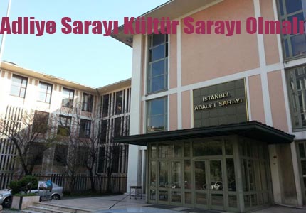 ADLİYE SARAYI,KÜLTÜR SARAYI OLMALI